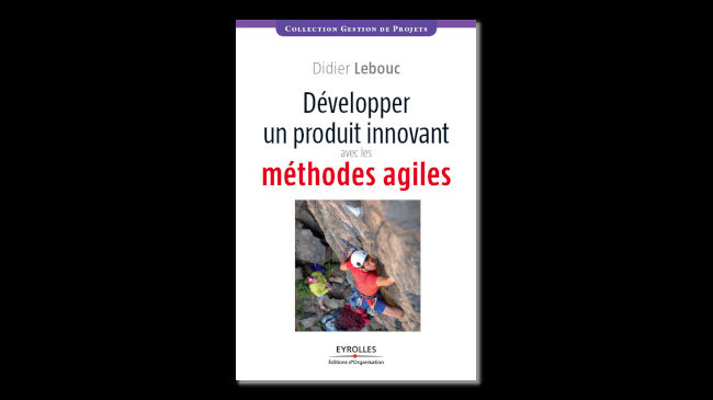 livre développer un produit innovant avec les méthodes agiles - innovation et agilité - Didier Lebouc - Editions Eyrolles